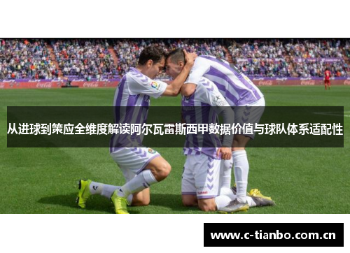 从进球到策应全维度解读阿尔瓦雷斯西甲数据价值与球队体系适配性